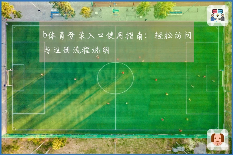 b体育登录入口使用指南：轻松访问与注册流程说明