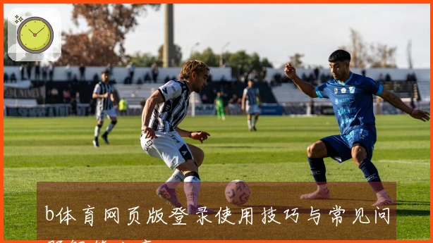 b体育网页版登录使用技巧与常见问题解答分享