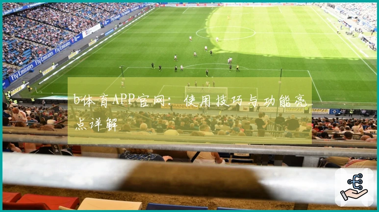 b体育APP官网：使用技巧与功能亮点详解